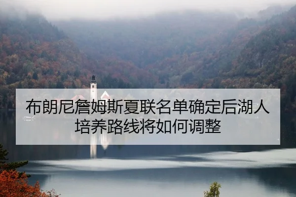 bu-lang-ni-zhan-mu-si-xia-lian-ming-dan-que-ding-hou-hu-ren-pei-yang-lu-xian-jiang-ru-he-tiao-zheng-2-838.jpg